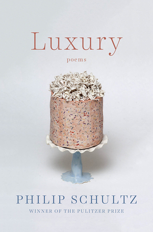 Luxury: Poems by Philip Schultz