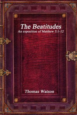 The Beatitudes: An exposition of Matthew 5:1-12 by Thomas Watson