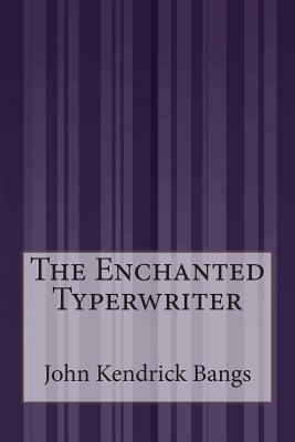 The Enchanted Typerwriter by John Kendrick Bangs