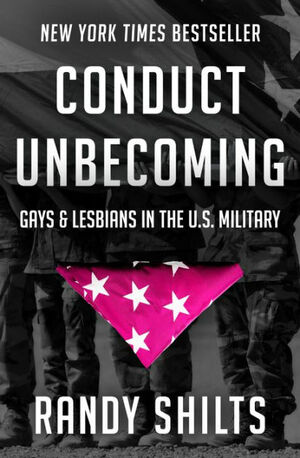 Conduct Unbecoming: Gays & Lesbians in the U.S. Military by Randy Shilts