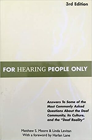 For Hearing People Only: Answers to Some of the Most Commonly Asked Questions about the Deaf Community, Its Culture, and the Deaf Reality by Matthew S. Moore, Linda Levitan, Harlan Lane