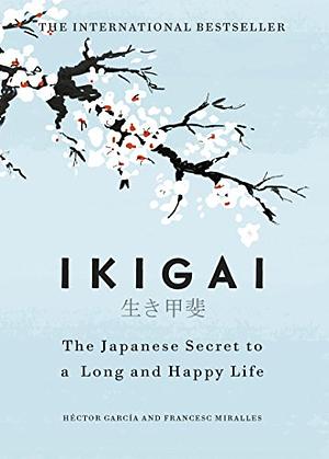 Ikigai: The Japanese Secret to a Long and Happy Life by Francesc Miralles, Héctor García