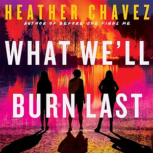 What We'll Burn Last by Heather Chavez