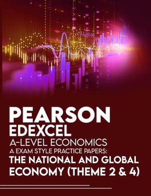 Pearson Edexcel A-Level Economics A Exam Style Practice Papers: The National and Global Economy (Theme 2 & 4) by Jacob Phillips