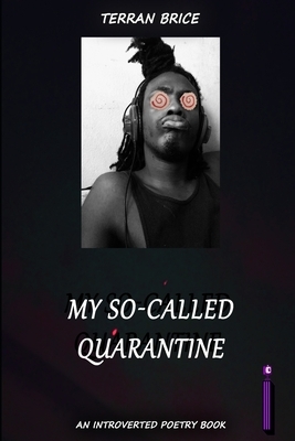 My So-Called Quarantine: An Introverted Poetry Book by Terran Brice