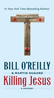 Killing Jesus: A History by Bill O'Reilly, Martin Dugard