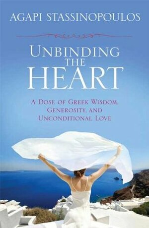 Unbinding the Heart by Agapi Stassinopoulos