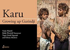 Karu: Growing Up Gurindji by Felicity Meakins, Topsy Dodd Ngarnjal, Violet Wadrill, Biddy Wavehill Yamawurr