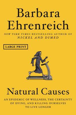 Natural Causes: An Epidemic of Wellness, the Certainty of Dying, and Killing Ourselves to Live Longer by Barbara Ehrenreich