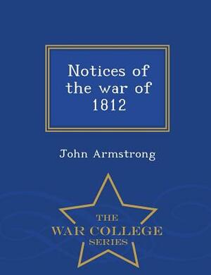 Notices of the War of 1812 - War College Series by John Armstrong