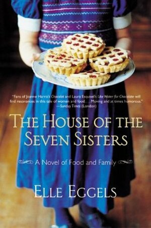 The House of the Seven Sisters: A Novel of Food and Family by Elle Eggels