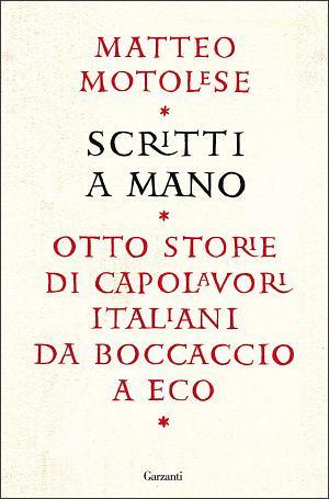 Scritti a mano. Otto storie di capolavori italiani da Boccaccio a Eco by Matteo Motolese