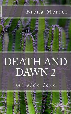 Death and Dawn 2: mi vida loca by Brena Mercer