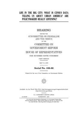 Life in the big city: what is census data telling us about urban America? Are policymakers really listening? by Committee on Government Reform (house), United St Congress, United States House of Representatives