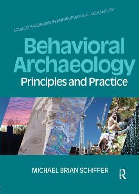 Behavioral Archaeology: Principles and Practice by Michael B. Schiffer