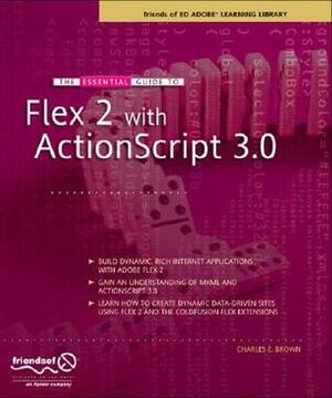 The Essential Guide to Flex 2 with ActionScript 3.0: Friends of Ed Adobe Learning Library by Charles E. Brown