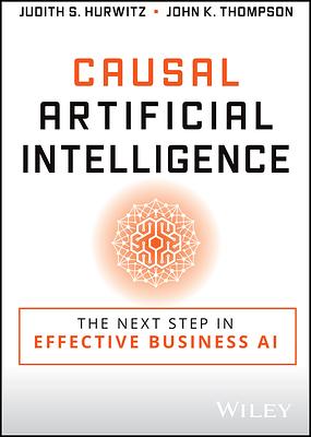 Causal Artificial Intelligence: The Next Step in Effective Business AI by Judith S. Hurwitz