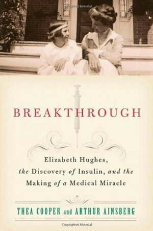 Breakthrough: Elizabeth Hughes, the Discovery of Insulin, and the Making of a Medical Miracle by Arthur Ainsberg, Thea Cooper