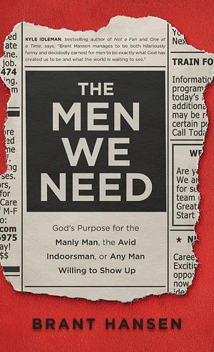 The Men We Need by Brant Hansen, Brant Hansen, Sherri Lynn