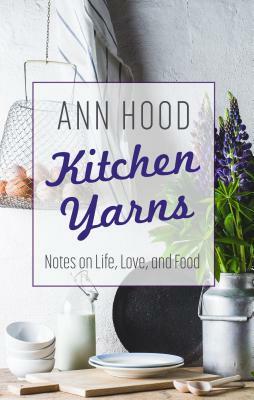 Kitchen Yarns by Ann Hood