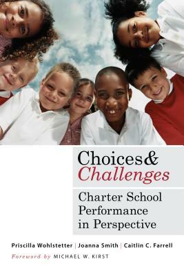 Choices and Challenges: Charter School Performance in Perspective by Caitlin C. Farrell, Priscilla Wohlstetter, Joanna Smith