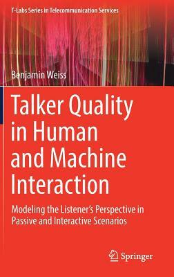 Talker Quality in Human and Machine Interaction: Modeling the Listener's Perspective in Passive and Interactive Scenarios by Benjamin Weiss