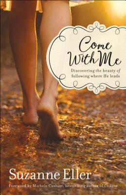 Come with Me: Discovering the Beauty of Following Where He Leads by Suzanne Eller