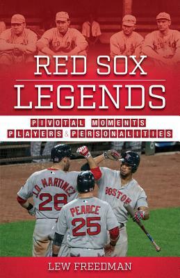 Red Sox Legends: Pivotal Moments, Players & Personalities by Lew Freedman