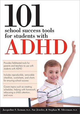 101 School Success Tools for Students with ADHD by Sue Jeweler, Jacqueline Iseman, Stephan Silverman