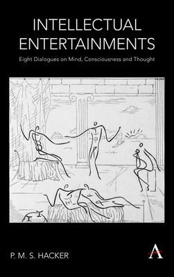 Intellectual Entertainments: Eight Dialogues on Mind, Consciousness and Thought by P. M. S. Hacker