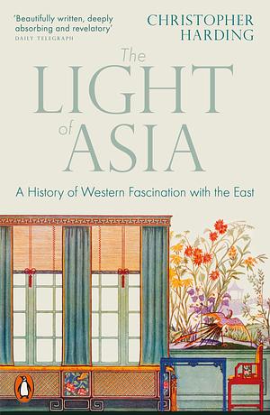 The Light of Asia: A History of Western Fascination with the East by Christopher Harding