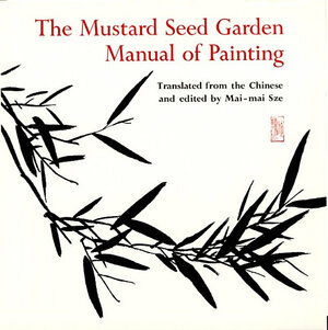 The Mustard Seed Garden Manual of Painting: A Facsimile of the 1887-1888 Shanghai Edition: A Facsimile of the 1887-1888 Shanghai Edition by Gai Wang, Michael J. Hiscox, Mai-mai Sze