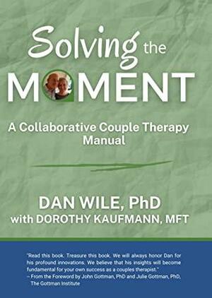 Solving the Moment: A Collaborative Couple Therapy Manual by Dan Wile, Dorothy Kaufmann