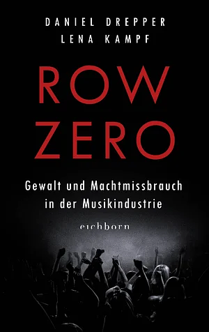 Row Zero: Gewalt und Machtmissbrauch in der Musikindustrie by Daniel Drepper, Lena Kampf