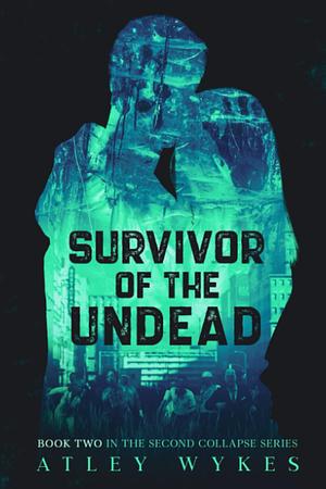Survivor of the Undead: A Steamy Sci-fi Apocalypse Romance by Atley Wykes