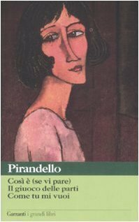 Così è (se vi pare) - Il giuoco delle parti - Come tu mi vuoi by Luigi Pirandello, Paolo Puppa