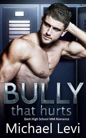 Bully that Hurts: Dark High School MM Romance by Michael Levi