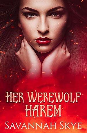 Her Werewolf Harem: A Steamy Reverse Harem Paranormal Romance by Savannah Skye, Savannah Skye
