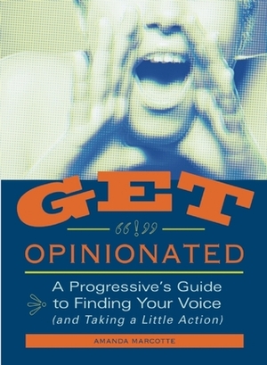 Get Opinionated: A Progressive's Guide to Finding Your Voice by Amanda Marcotte