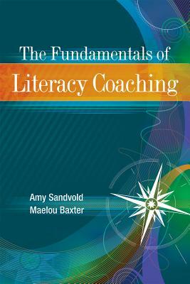 The Fundamentals of Literacy Coaching by Amy Sandvold, Maelou Baxter