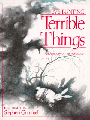 Terrible Things: An Allegory of the Holocaust by Eve Bunting