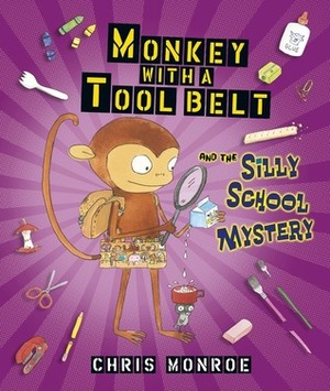 Monkey with a Tool Belt and the Silly School Mystery by Chris Monroe