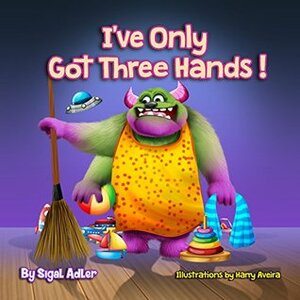 I've Only Got Three Hands:: Teach Your Children to Keep Their Room Clean (Bedtimes Story Fiction Children's Picture Book Book 2) by Sigal Adler