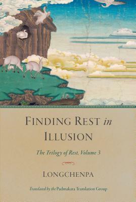 Finding Rest in Illusion: The Trilogy of Rest, Volume 3 by Longchenpa, Padmakara Translation Group