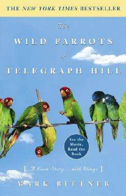 The Wild Parrots of Telegraph Hill: A Love Story . . . with Wings by Mark Bittner