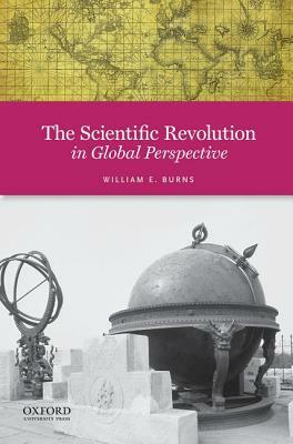 The Scientific Revolution in Global Perspective by William E. Burns