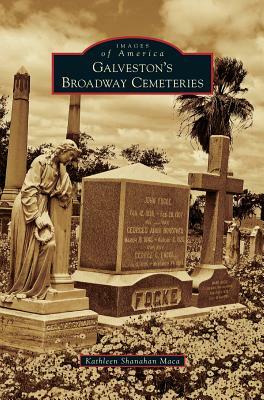 Galveston's Broadway Cemeteries by Kathleen Shanahan Maca