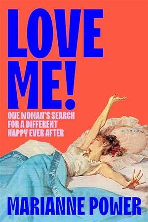 Love Me!: One woman's search for a different happy ever after by Marianne Power, Marianne Power