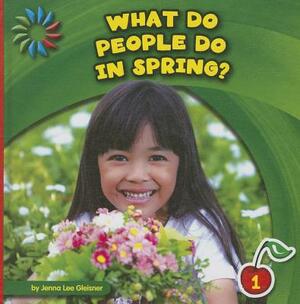 What Do People Do in Spring? by Jenna Lee Gleisner