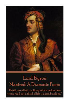 Lord Byron - Manfred: A Dramatic Poem: "Death, so called, is a thing which makes men weep, And yet a third of life is passed in sleep." by George Gordon Byron